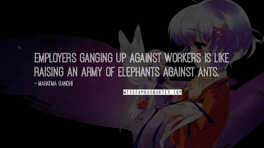 Mahatma Gandhi Quotes: Employers ganging up against workers is like raising an army of elephants against ants.