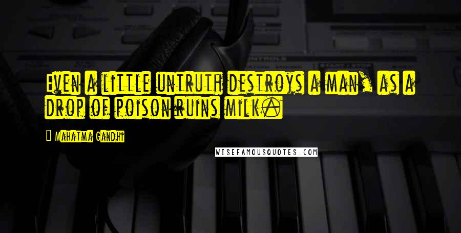 Mahatma Gandhi Quotes: Even a little untruth destroys a man, as a drop of poison ruins milk.