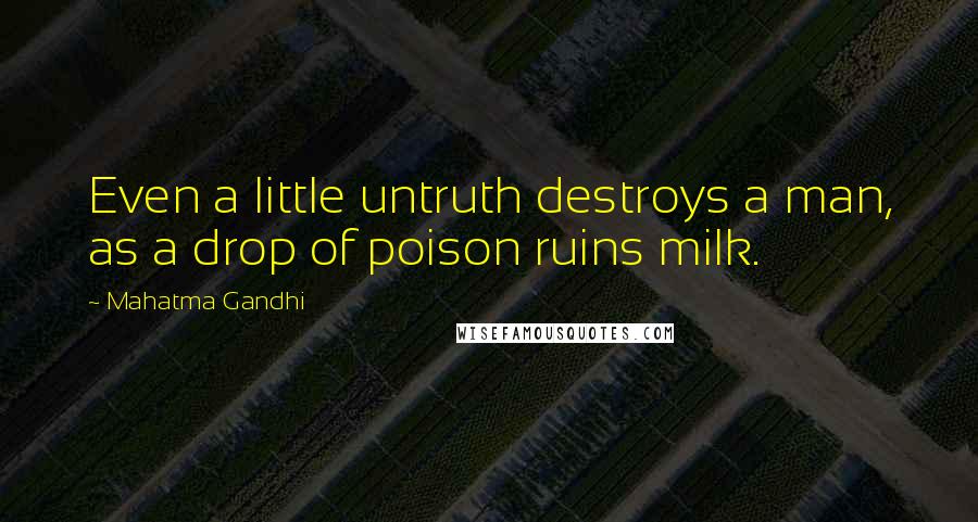 Mahatma Gandhi Quotes: Even a little untruth destroys a man, as a drop of poison ruins milk.