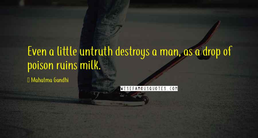 Mahatma Gandhi Quotes: Even a little untruth destroys a man, as a drop of poison ruins milk.