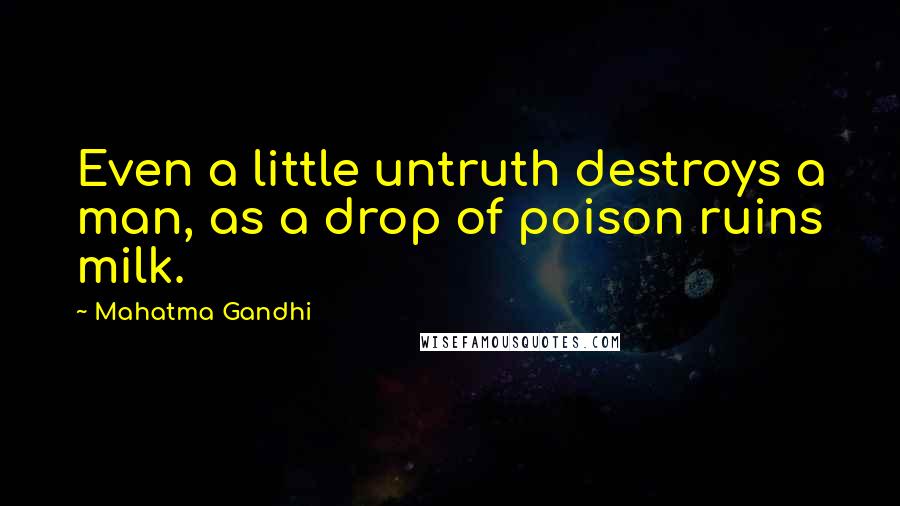 Mahatma Gandhi Quotes: Even a little untruth destroys a man, as a drop of poison ruins milk.