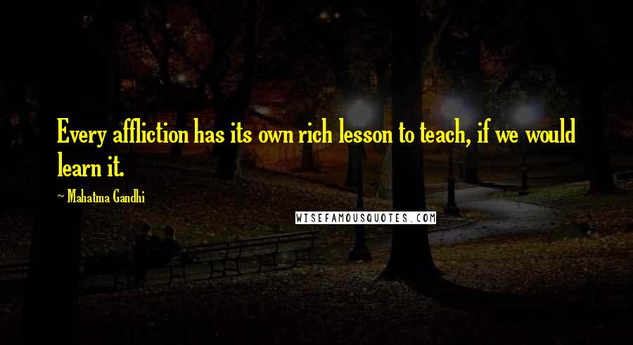 Mahatma Gandhi Quotes: Every affliction has its own rich lesson to teach, if we would learn it.