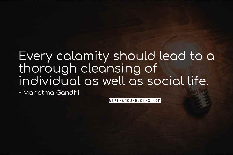 Mahatma Gandhi Quotes: Every calamity should lead to a thorough cleansing of individual as well as social life.