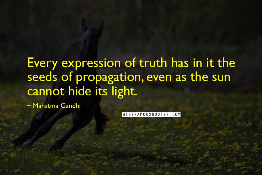 Mahatma Gandhi Quotes: Every expression of truth has in it the seeds of propagation, even as the sun cannot hide its light.