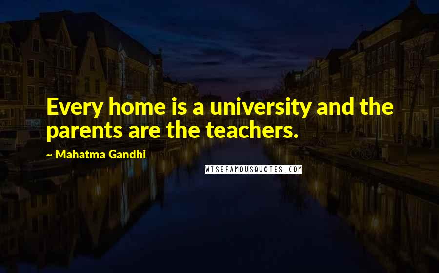 Mahatma Gandhi Quotes: Every home is a university and the parents are the teachers.
