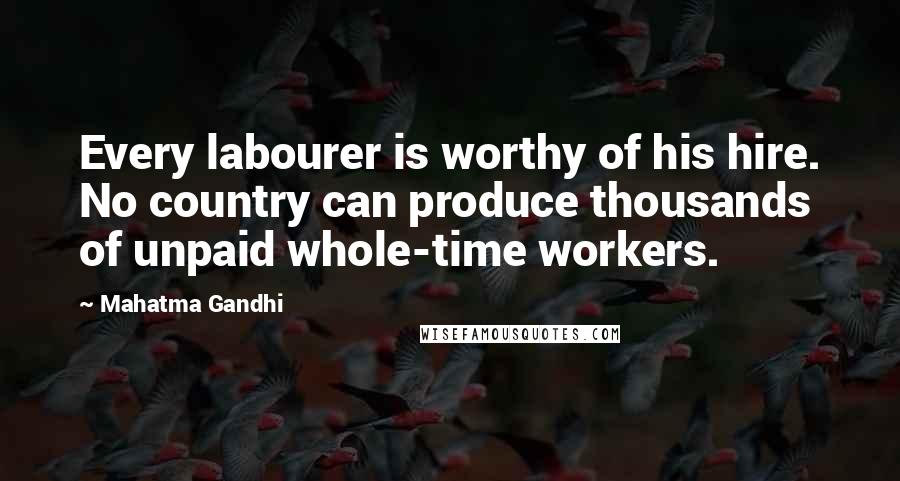 Mahatma Gandhi Quotes: Every labourer is worthy of his hire. No country can produce thousands of unpaid whole-time workers.