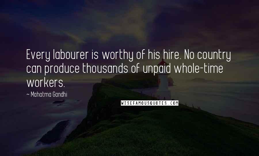 Mahatma Gandhi Quotes: Every labourer is worthy of his hire. No country can produce thousands of unpaid whole-time workers.