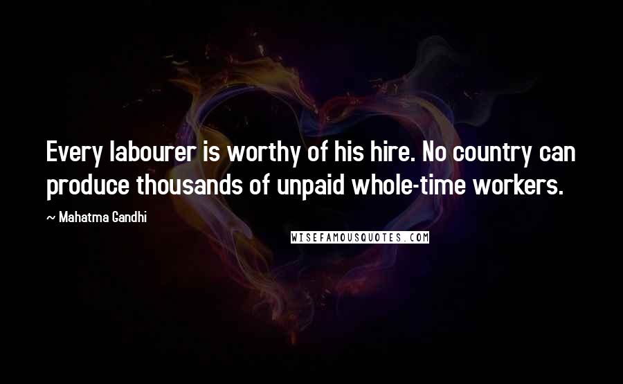 Mahatma Gandhi Quotes: Every labourer is worthy of his hire. No country can produce thousands of unpaid whole-time workers.