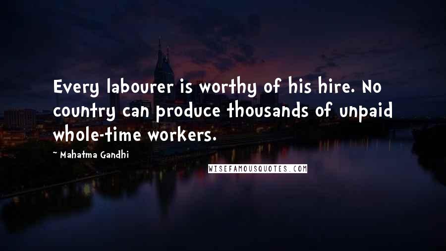 Mahatma Gandhi Quotes: Every labourer is worthy of his hire. No country can produce thousands of unpaid whole-time workers.