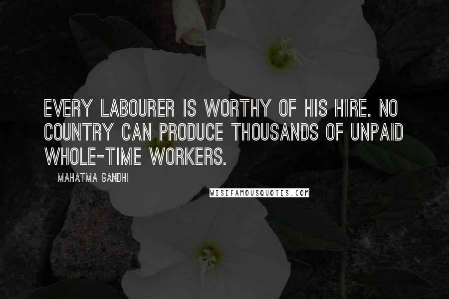 Mahatma Gandhi Quotes: Every labourer is worthy of his hire. No country can produce thousands of unpaid whole-time workers.