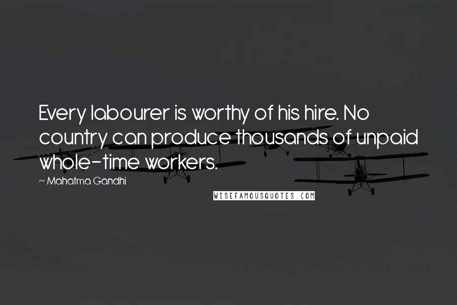 Mahatma Gandhi Quotes: Every labourer is worthy of his hire. No country can produce thousands of unpaid whole-time workers.
