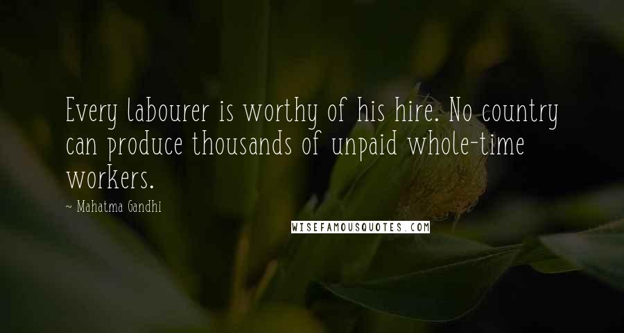 Mahatma Gandhi Quotes: Every labourer is worthy of his hire. No country can produce thousands of unpaid whole-time workers.