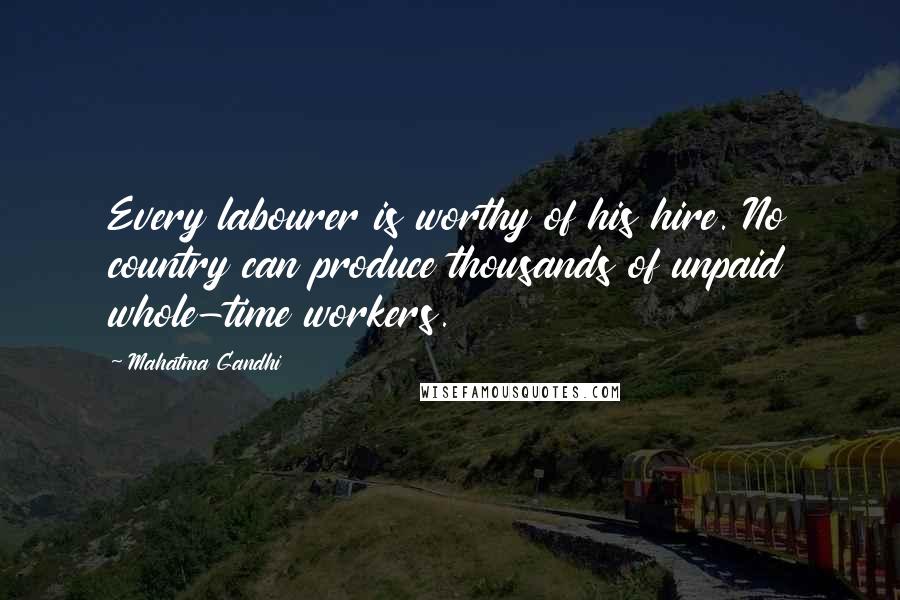 Mahatma Gandhi Quotes: Every labourer is worthy of his hire. No country can produce thousands of unpaid whole-time workers.