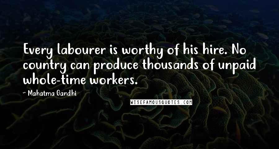 Mahatma Gandhi Quotes: Every labourer is worthy of his hire. No country can produce thousands of unpaid whole-time workers.