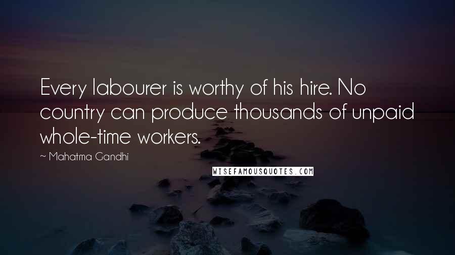 Mahatma Gandhi Quotes: Every labourer is worthy of his hire. No country can produce thousands of unpaid whole-time workers.