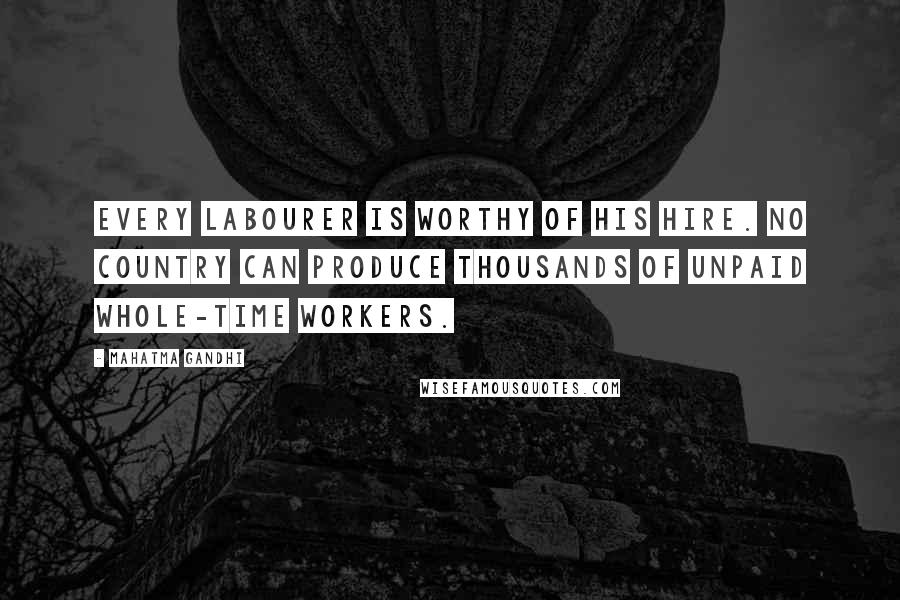 Mahatma Gandhi Quotes: Every labourer is worthy of his hire. No country can produce thousands of unpaid whole-time workers.