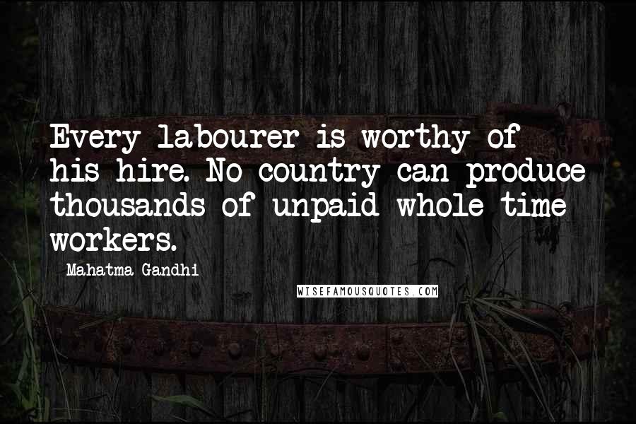 Mahatma Gandhi Quotes: Every labourer is worthy of his hire. No country can produce thousands of unpaid whole-time workers.