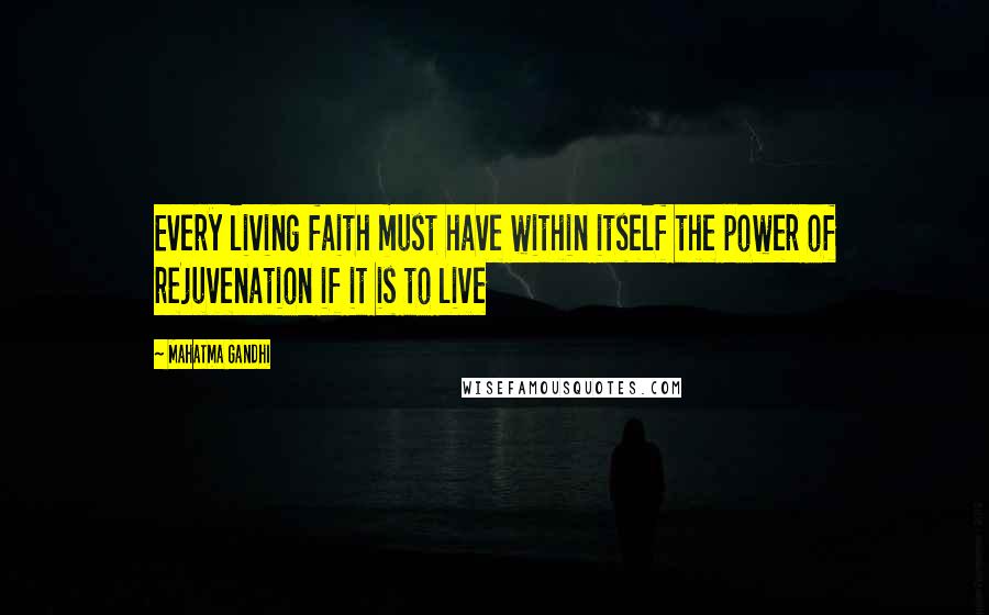 Mahatma Gandhi Quotes: Every living faith must have within itself the power of rejuvenation if it is to live