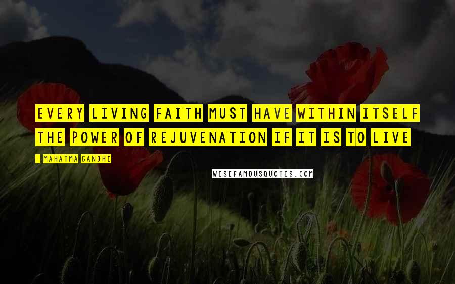 Mahatma Gandhi Quotes: Every living faith must have within itself the power of rejuvenation if it is to live