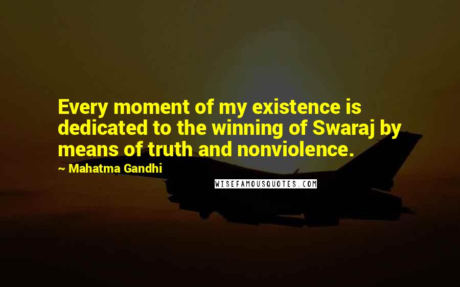 Mahatma Gandhi Quotes: Every moment of my existence is dedicated to the winning of Swaraj by means of truth and nonviolence.