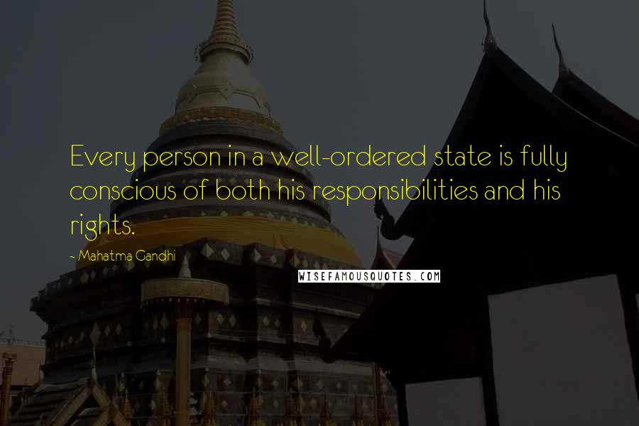 Mahatma Gandhi Quotes: Every person in a well-ordered state is fully conscious of both his responsibilities and his rights.