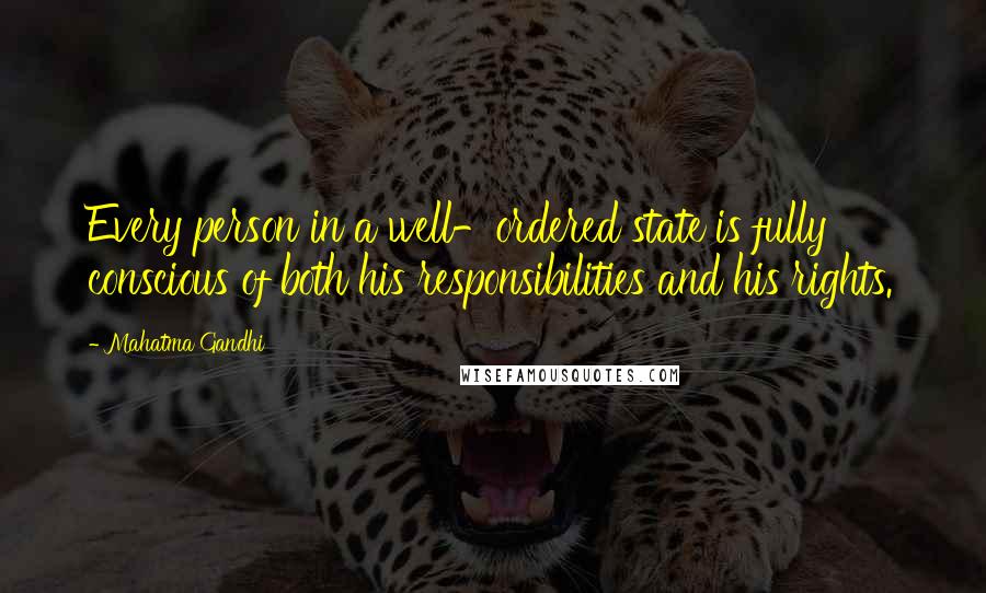 Mahatma Gandhi Quotes: Every person in a well-ordered state is fully conscious of both his responsibilities and his rights.