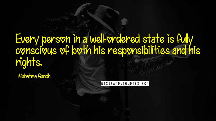 Mahatma Gandhi Quotes: Every person in a well-ordered state is fully conscious of both his responsibilities and his rights.