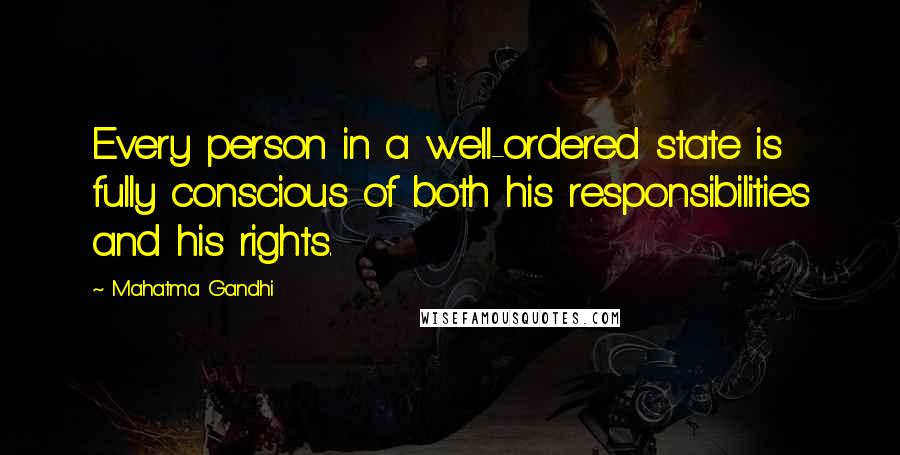 Mahatma Gandhi Quotes: Every person in a well-ordered state is fully conscious of both his responsibilities and his rights.