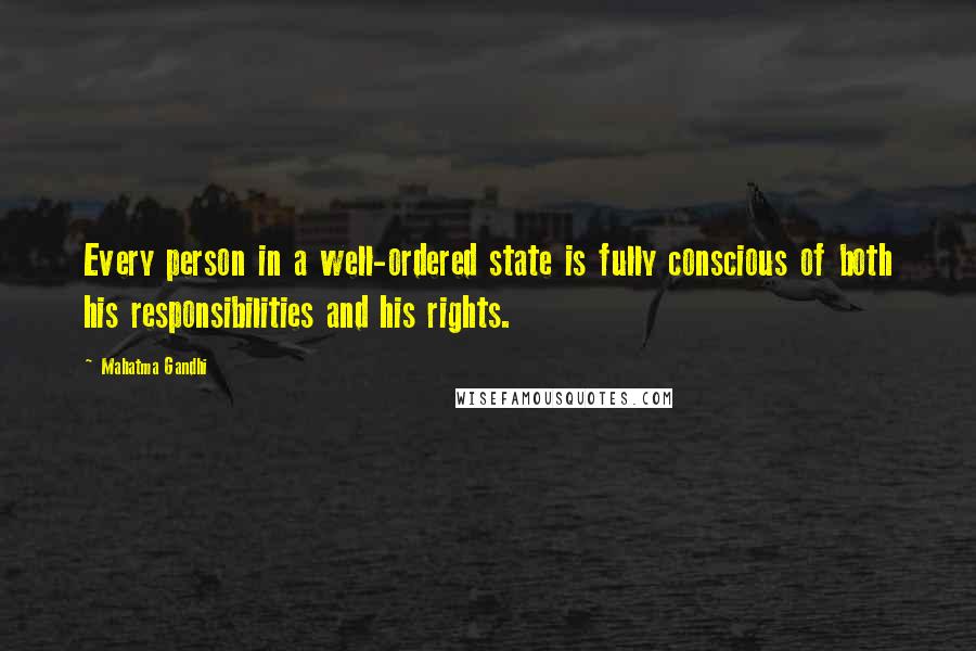 Mahatma Gandhi Quotes: Every person in a well-ordered state is fully conscious of both his responsibilities and his rights.