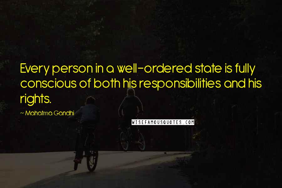 Mahatma Gandhi Quotes: Every person in a well-ordered state is fully conscious of both his responsibilities and his rights.