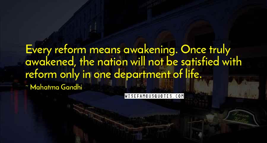 Mahatma Gandhi Quotes: Every reform means awakening. Once truly awakened, the nation will not be satisfied with reform only in one department of life.