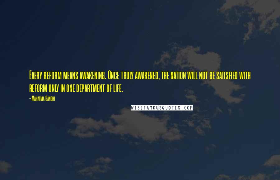 Mahatma Gandhi Quotes: Every reform means awakening. Once truly awakened, the nation will not be satisfied with reform only in one department of life.