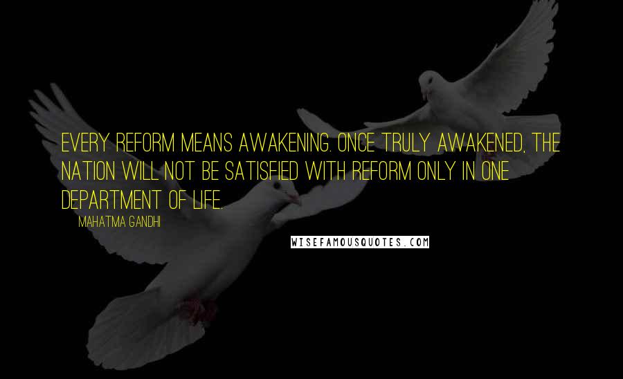 Mahatma Gandhi Quotes: Every reform means awakening. Once truly awakened, the nation will not be satisfied with reform only in one department of life.