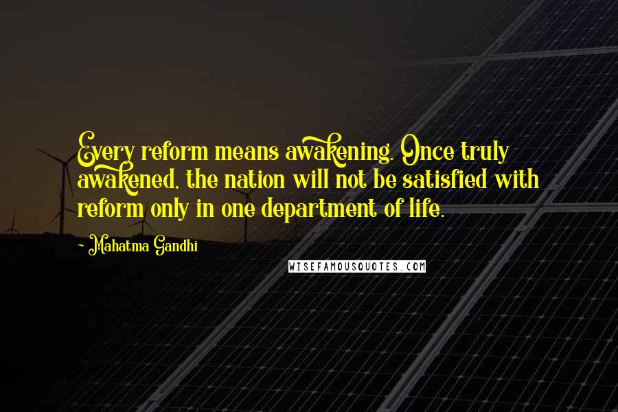 Mahatma Gandhi Quotes: Every reform means awakening. Once truly awakened, the nation will not be satisfied with reform only in one department of life.