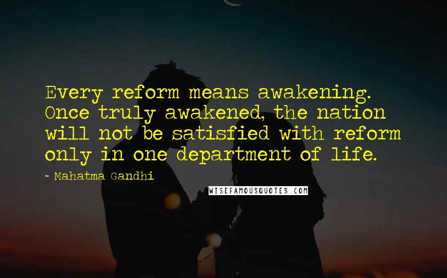 Mahatma Gandhi Quotes: Every reform means awakening. Once truly awakened, the nation will not be satisfied with reform only in one department of life.