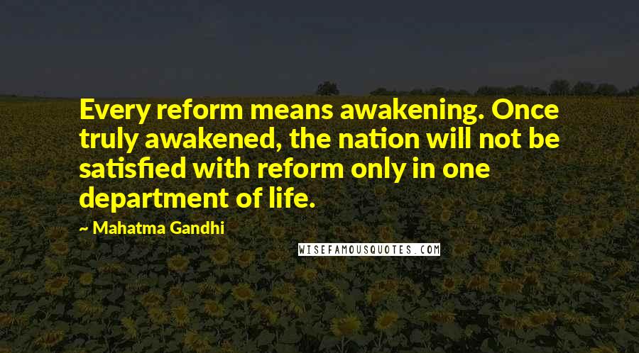 Mahatma Gandhi Quotes: Every reform means awakening. Once truly awakened, the nation will not be satisfied with reform only in one department of life.