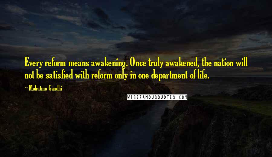 Mahatma Gandhi Quotes: Every reform means awakening. Once truly awakened, the nation will not be satisfied with reform only in one department of life.
