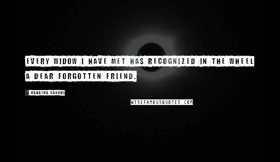 Mahatma Gandhi Quotes: Every widow I have met has recognized in the wheel a dear forgotten friend.