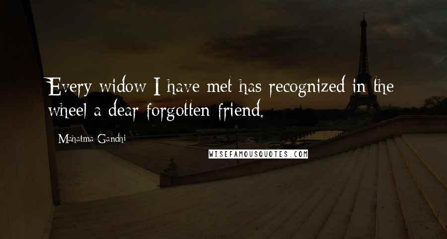 Mahatma Gandhi Quotes: Every widow I have met has recognized in the wheel a dear forgotten friend.