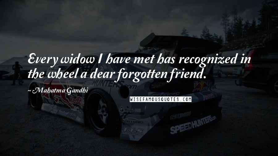 Mahatma Gandhi Quotes: Every widow I have met has recognized in the wheel a dear forgotten friend.