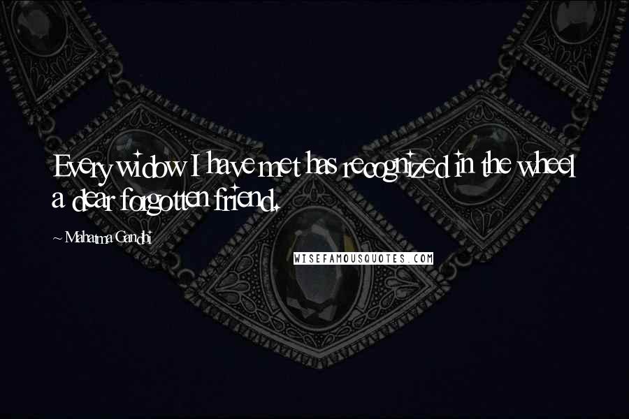 Mahatma Gandhi Quotes: Every widow I have met has recognized in the wheel a dear forgotten friend.