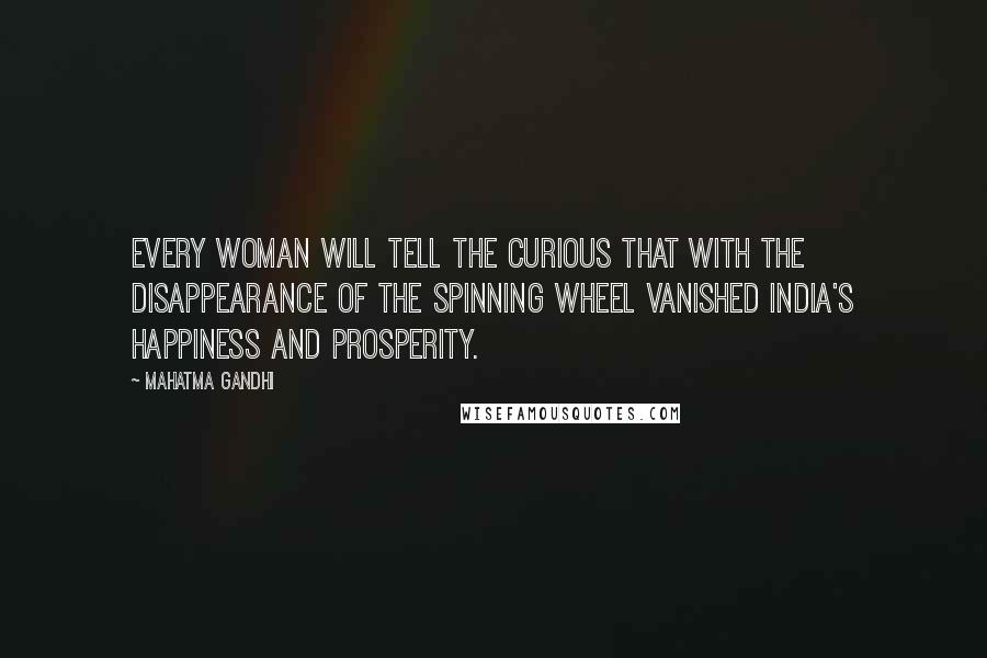 Mahatma Gandhi Quotes: Every woman will tell the curious that with the disappearance of the spinning wheel vanished India's happiness and prosperity.