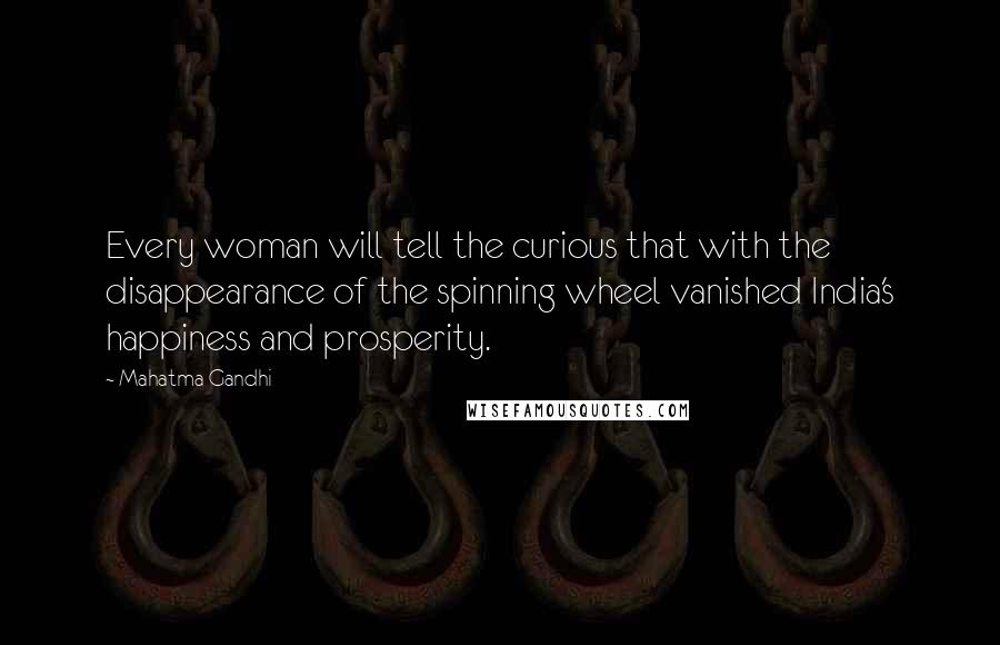 Mahatma Gandhi Quotes: Every woman will tell the curious that with the disappearance of the spinning wheel vanished India's happiness and prosperity.