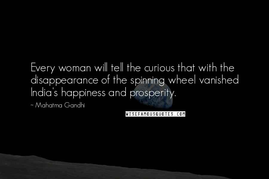 Mahatma Gandhi Quotes: Every woman will tell the curious that with the disappearance of the spinning wheel vanished India's happiness and prosperity.