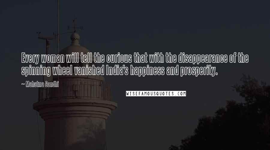 Mahatma Gandhi Quotes: Every woman will tell the curious that with the disappearance of the spinning wheel vanished India's happiness and prosperity.