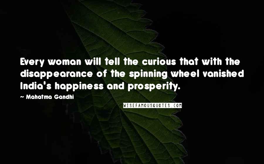 Mahatma Gandhi Quotes: Every woman will tell the curious that with the disappearance of the spinning wheel vanished India's happiness and prosperity.