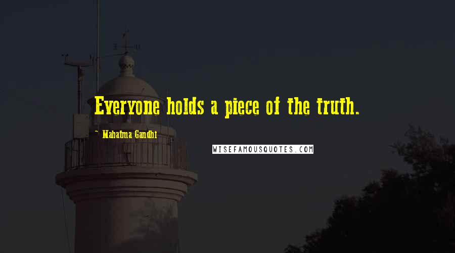 Mahatma Gandhi Quotes: Everyone holds a piece of the truth.