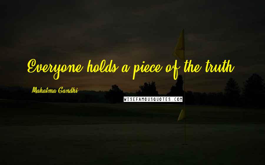 Mahatma Gandhi Quotes: Everyone holds a piece of the truth.