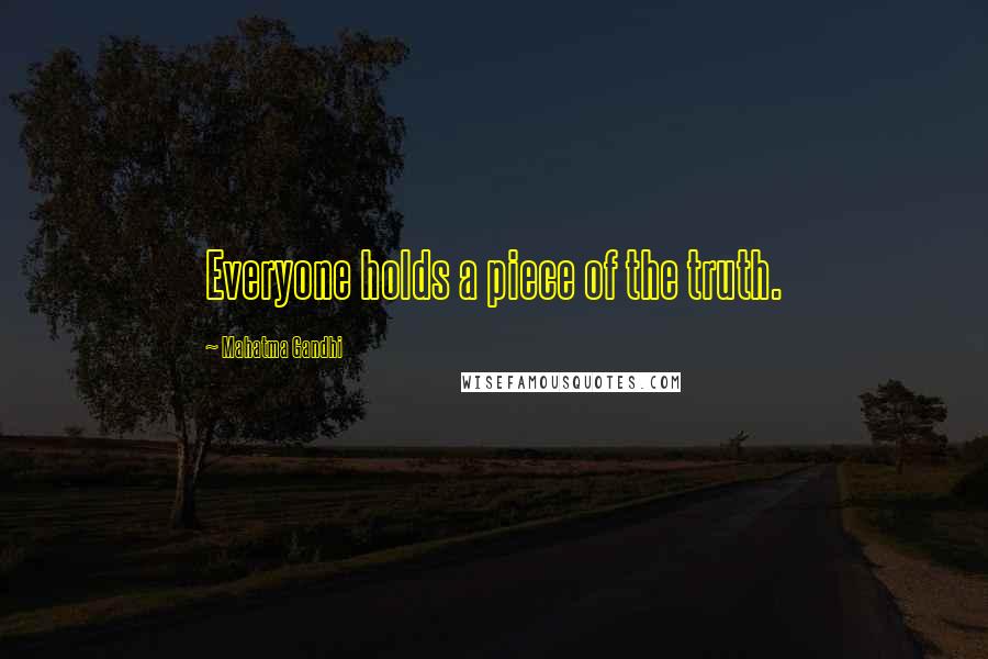 Mahatma Gandhi Quotes: Everyone holds a piece of the truth.