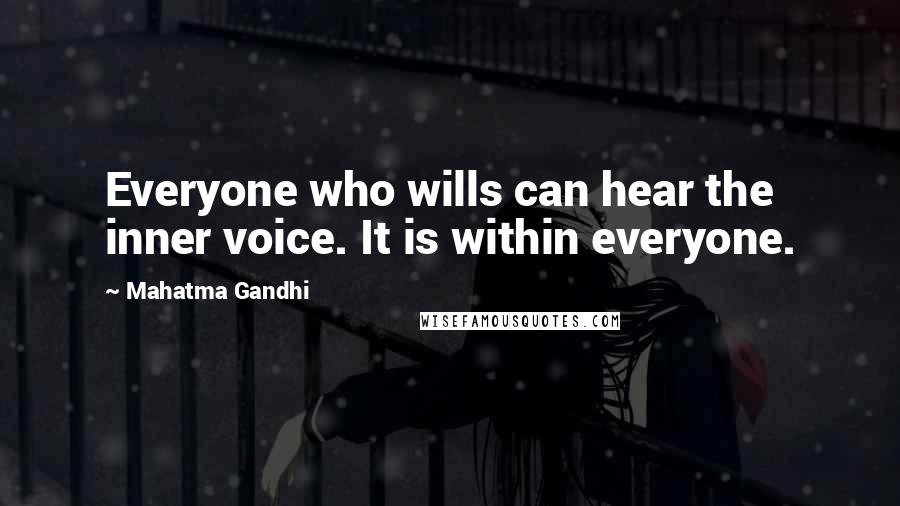 Mahatma Gandhi Quotes: Everyone who wills can hear the inner voice. It is within everyone.